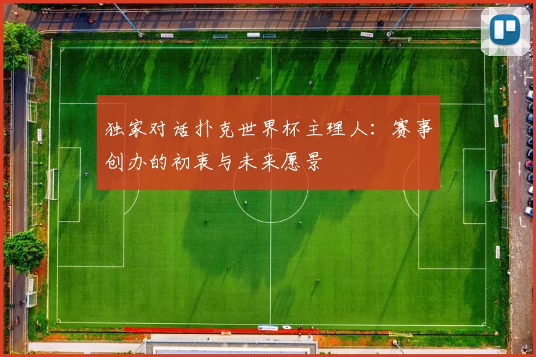 独家对话扑克世界杯主理人:赛事创办的初衷与未来愿景