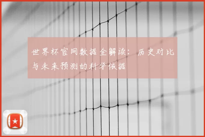 世界杯官网数据全解读：历史对比与未来预测的科学依据