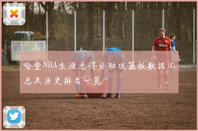 哈登NBA生涯总得分助攻篮板数据汇总及历史排名一览