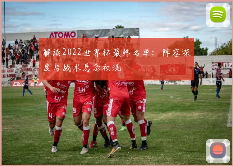 解读2022世界杯最终名单：阵容深度与战术悬念初现