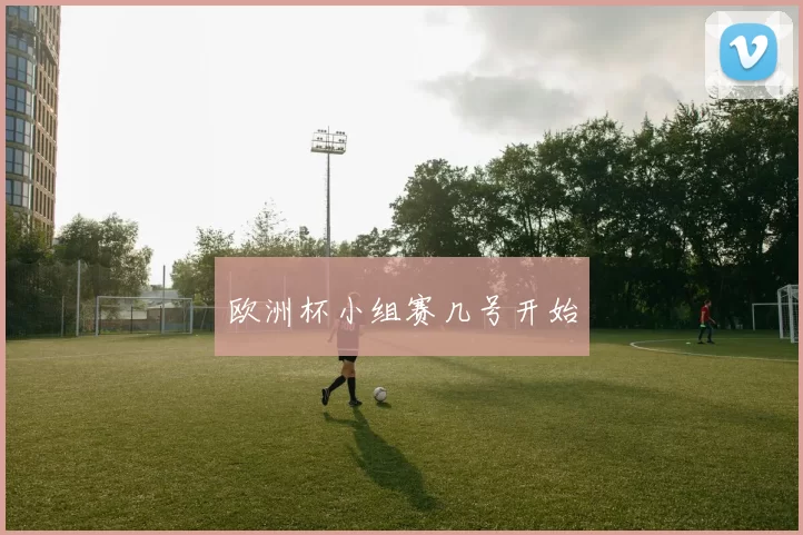 欧洲杯小组赛几号开始