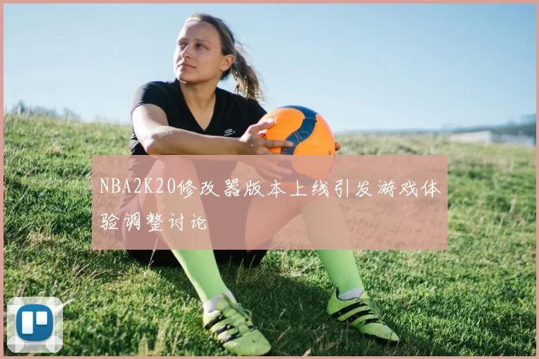 NBA2K20修改器版本上线引发游戏体验调整讨论