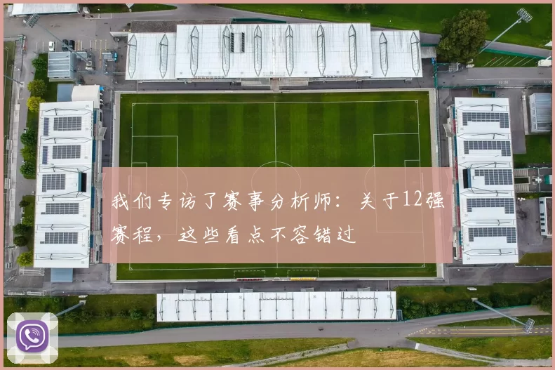 我们专访了赛事分析师：关于12强赛程，这些看点不容错过