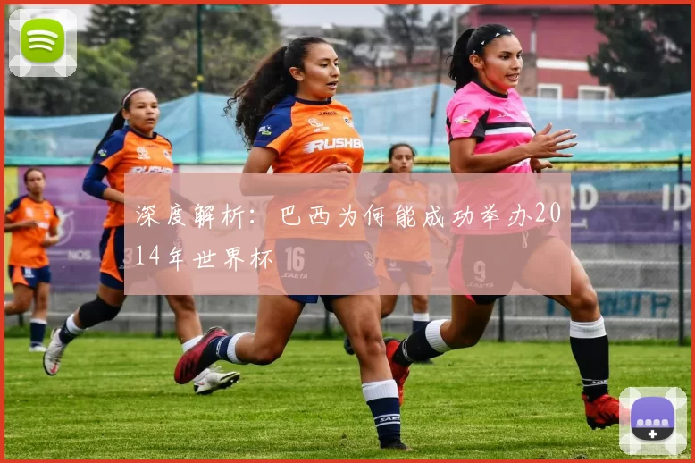 深度解析:巴西为何能成功举办2014年世界杯