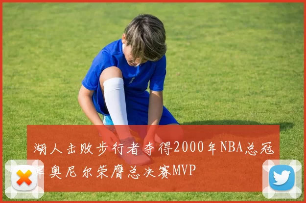 湖人击败步行者夺得2000年NBA总冠军奥尼尔荣膺总决赛MVP
